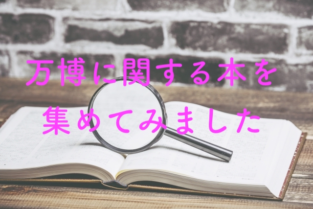 万博関連本集 万博に関連する書籍 資料 写真集 評論 小説 漫画 雑誌 ムック本 など 世界の万博の博覧会